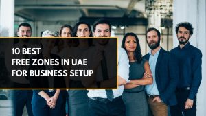 10 Best Free Zones in UAE for Business Setup