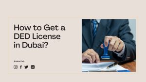 How to Get a DED License in Dubai?