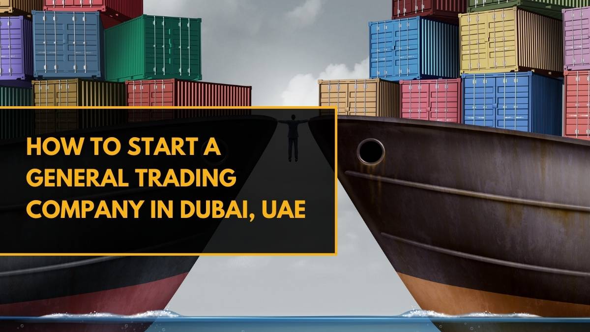 How to Start a General Trading Company in Dubai, UAE