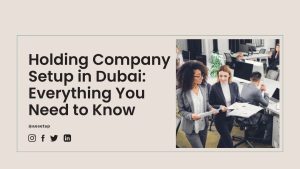 Holding Company Setup in Dubai, UAE – Cost & Steps Involved (2026)