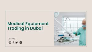 Medical Equipment Trading in Dubai: License, Cost, Process