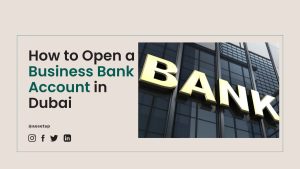 How to Open a Company Bank Account in the UAE?