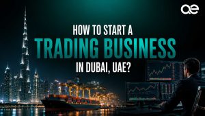 How to Start a Trading Business in Dubai, UAE